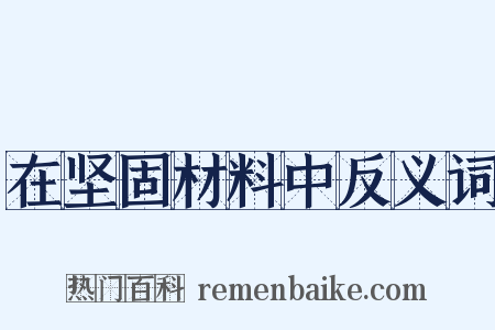 在坚固材料中反义词是什么意思的图片